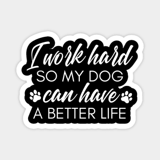 I Work Hard So My Dog Can Have A Better Life. Funny Dog Owner Design For All Dog Lovers. Magnet