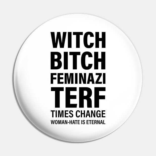 Witch. Bitch. Feminazi. TERF. Times change. Woman-hate is eternal Pin by Everyday Inspiration