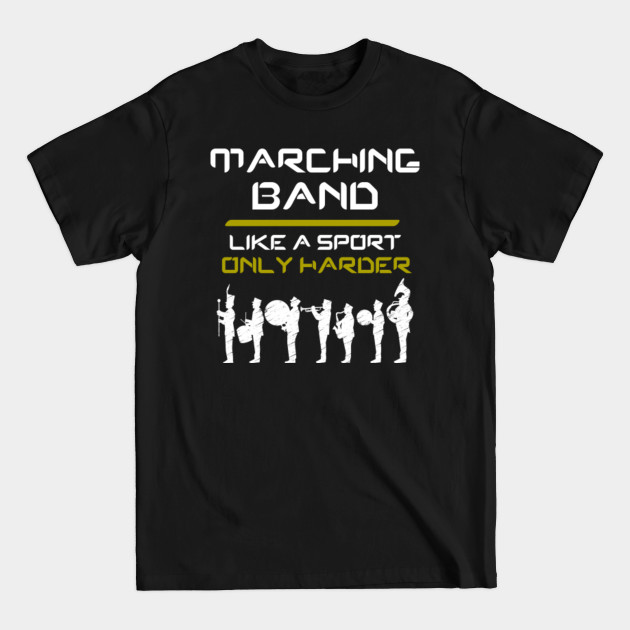 Discover Marching Band Like a Sport Only Harder - Marching Band - T-Shirt