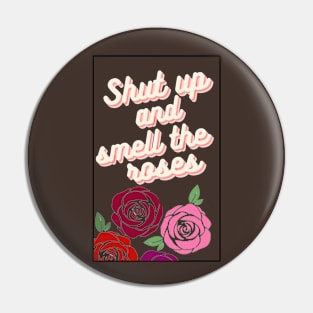 Shut up and smell the roses Pin