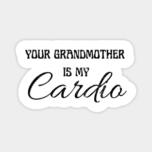 YOUR GRANDMOTHER IS MY CARDIO Magnet