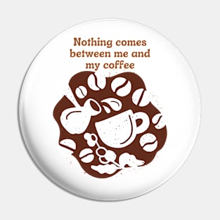 Nothing comes between me and my coffee Pin