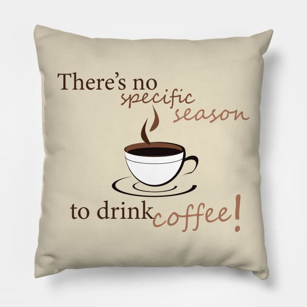 There's no specific season to drink coffee! Pillow by BeCreativeArts