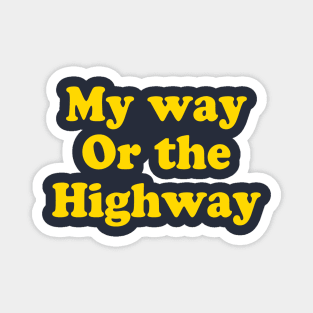 MY WAY OR THE HIGHWAY Magnet