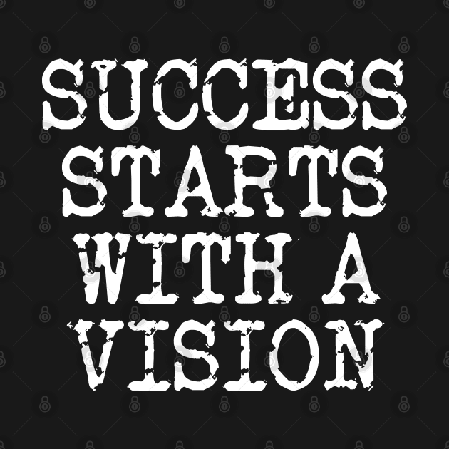 Success Starts With A Vision by Texevod