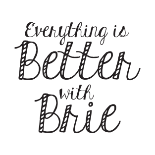 Everything is better with Brie T-Shirt