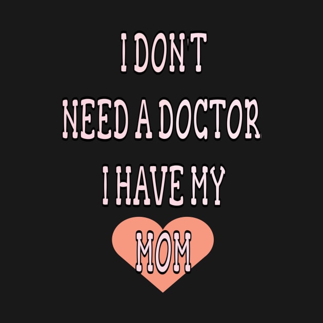 i dont need doctor i have my mom by Tazoudafashion