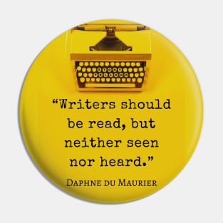 Daphne du Maurier  quote:  "Writers should be read, but neither seen nor heard." Pin