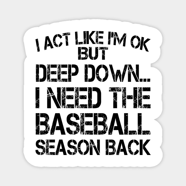 I Act Like I'm OK But Deep Down I Need The Baseball Season Back Magnet by celestewilliey