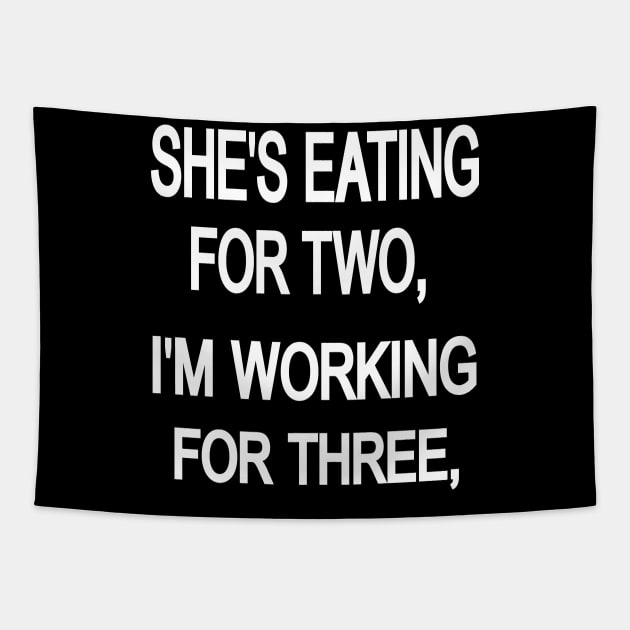 SHE'S EATING FOR TWO, i'm working for three, Tapestry by rashiddidou