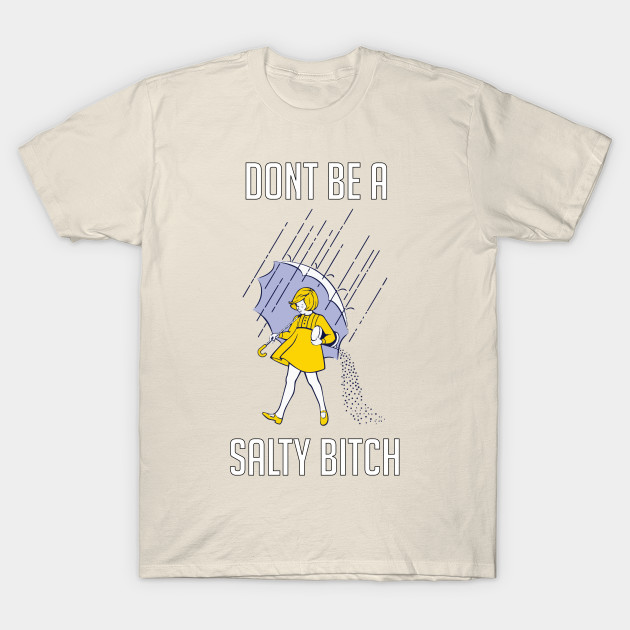 dont be a salty shirt