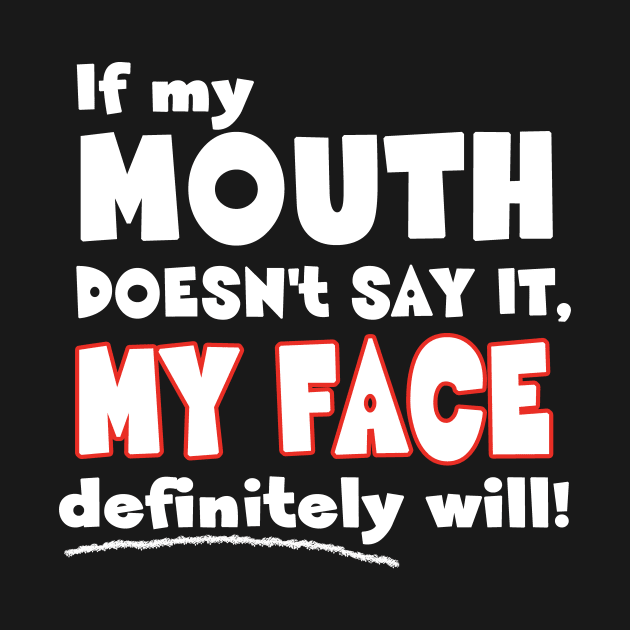 If my MOUTH doesn't say it, MY FACE definitely will! - Funny Humor Quote by Mr.TrendSetter