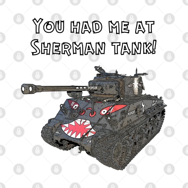 You Had Me At Sherman Tank by Toadman's Tank Pictures Shop