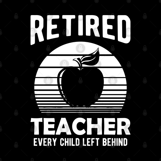 Retired Teacher Every Child Left Behind by KC Happy Shop