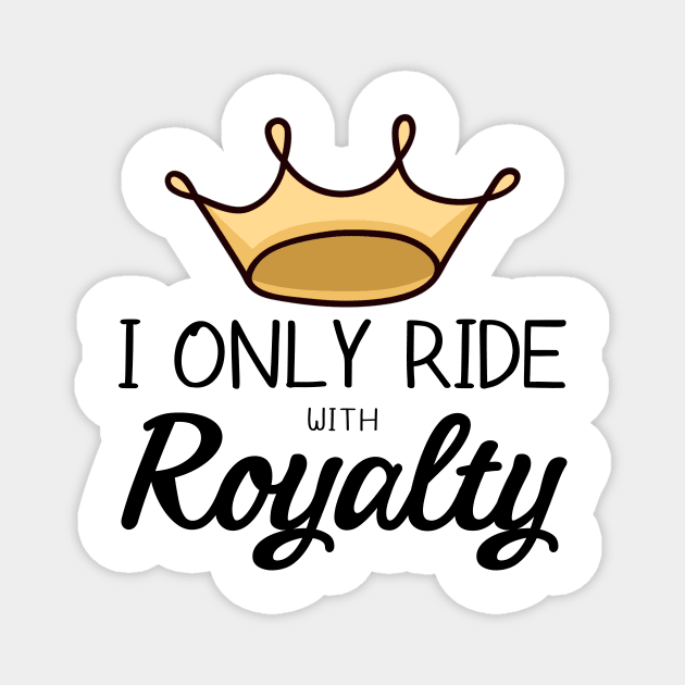 I Only Ride With Royalty Magnet by gillys