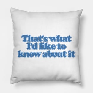 That's What I'd Like To Know About It Pillow