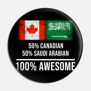 50% Canadian 50% Saudi Arabian 100% Awesome - Gift for Saudi Arabian Heritage From Saudi Arabia Pin