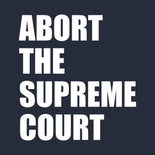 Abort the supreme court T-Shirt