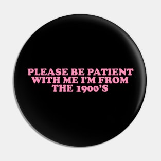 Please Be Patient with me i'm from the 1900s shirt, Funny Slogan Tee, Y2K Funny Shirt, Sassy Unhinged Sarcastic Gift Pin