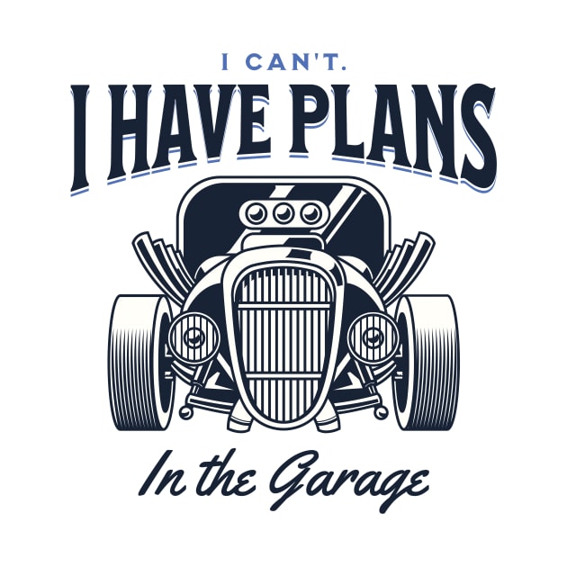 I Can't. I Have Plans in the Garage Blue Statement Graphic by ArtHouseFlunky