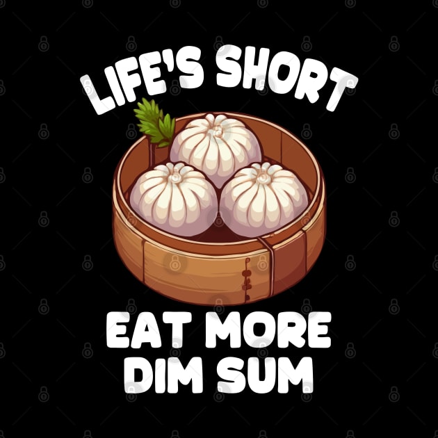 Life's Short Eat More Dim Sum by MoDesigns22 