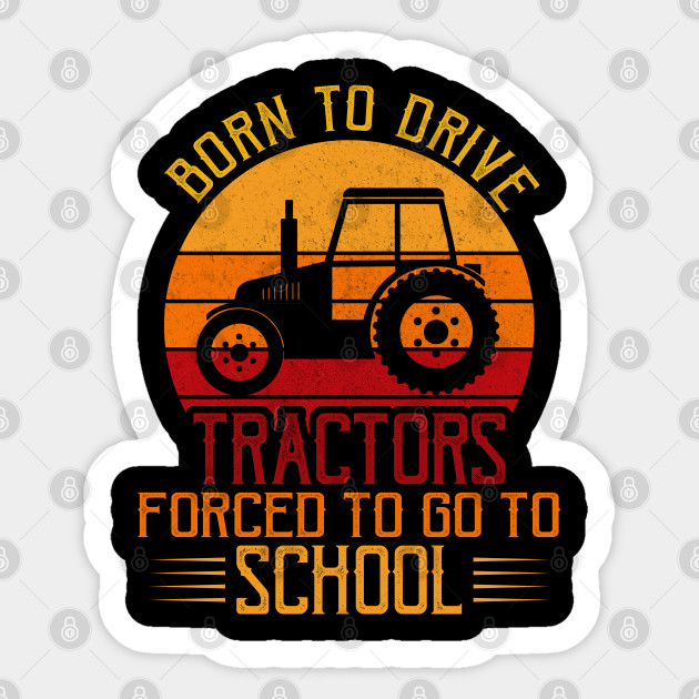 Born To Drive Tractors Forced To Go To School Gift - Tractor - Sticker