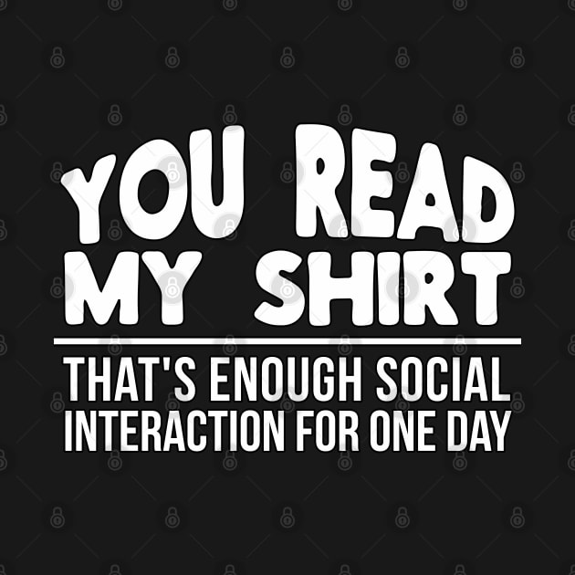 You Read My Shirt That's Enough Social Interaction for One Day Funny by threefngrs