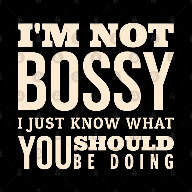 I'm Not Bossy I Just Know What You Should Be Doing by Raventeez