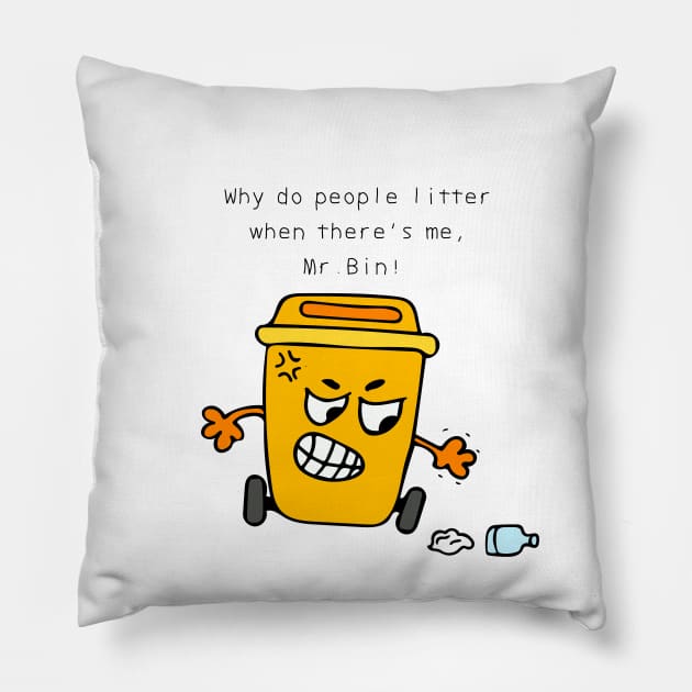 Why do people litter when there's me, Mr. Bin ! Pillow by wordspotrayal