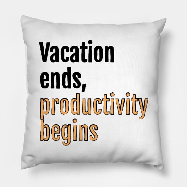 Vacation ends, productivity begins Pillow by QuotopiaThreads