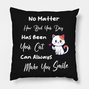 No Matter How Bad Your Day Has Been Your Cat Can Always Make You Smile Pillow