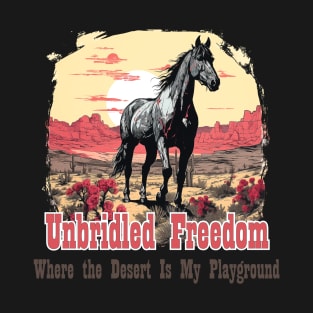 Unbridled Freedom Wild Stallion in the Desert T-Shirt