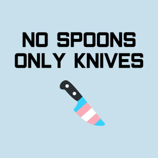 No Spoons Only Trans Knives T-Shirt