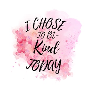 I Chose to Be Kind Today T-Shirt