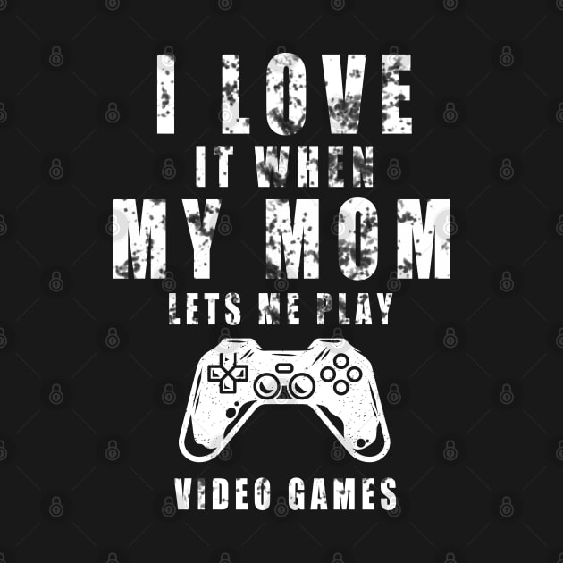 I Love It When My MOM Lets Me Play Video Games by Thedesignstuduo