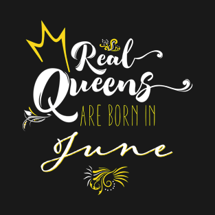 Real Queens Are Born in June Birthday Gift T-Shirt