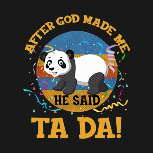 After God Made Me He Said Tada Panda Bear T-Shirt