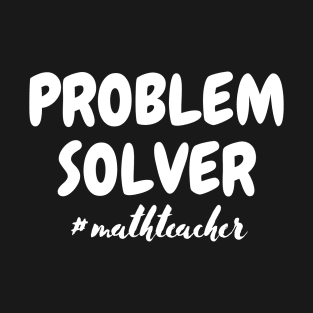 Problem Solver Math Teacher T-Shirt