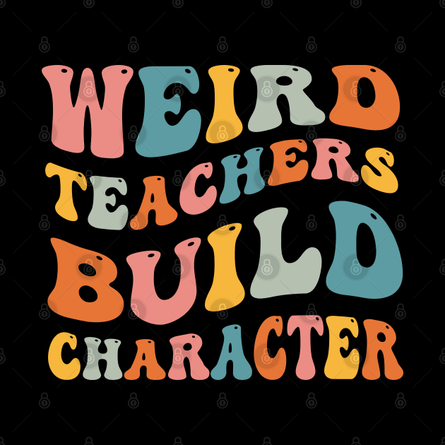 Weird Teachers Build Character by Swagmart