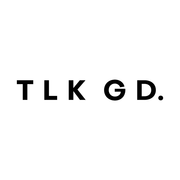 TLK GD Black Version by Talk Good Merch