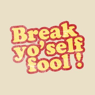 Break yo'self fool! T-Shirt