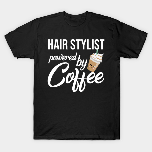 Hair Stylist Powered By Coffee Funny Gift Idea Gifts For Hair Stylist T Shirt Teepublic