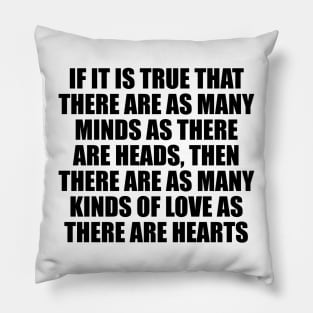 if it is true that there are as many minds as there are heads, then there are as many kinds of love as there are hearts Pillow