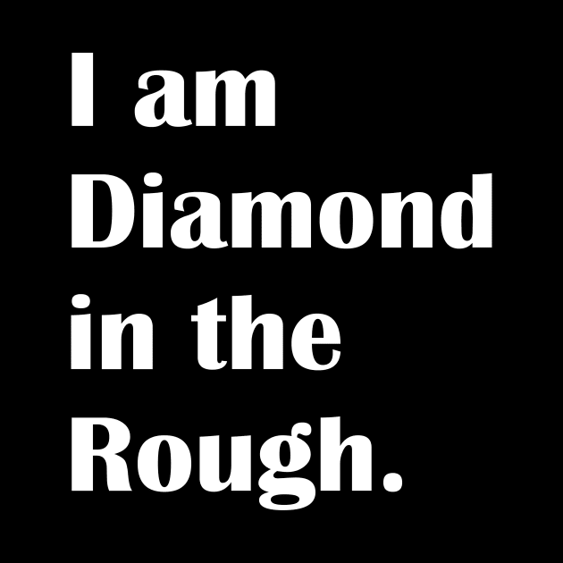 I am daiamond in the Rough. by NumberOneEverything