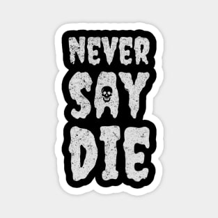 never say die Magnet