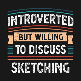 Introverted willing to discuss Sketching T-Shirt