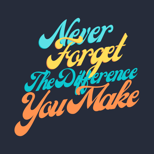 Empowering Quote Shirt - 'Never Forget The Difference You Make' Top, Motivational Appreciation Gift, For Teachers and Leaders by TeeGeek Boutique