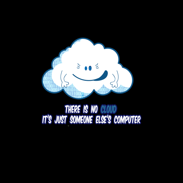 There Is No Cloud It's Just Someone Else's Computer by karimydesign