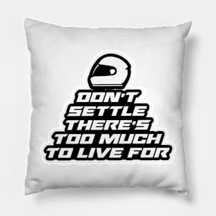 Don’t settle there’s too much to live for - Inspirational Quote for Bikers Motorcycles lovers Pillow