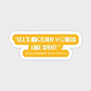 All's golden words are spent Magnet
